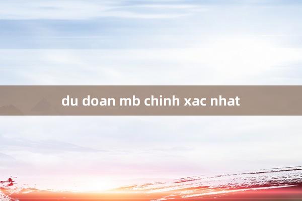 du doan mb chinh xac nhat