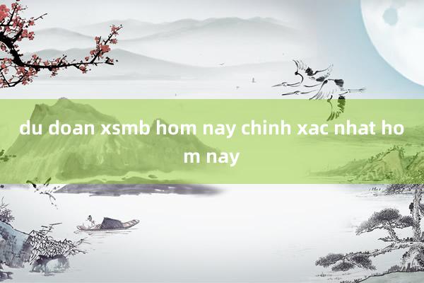 du doan xsmb hom nay chinh xac nhat hom nay