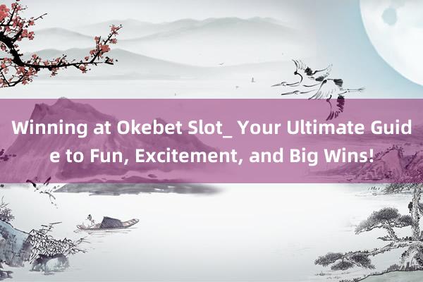 Winning at Okebet Slot_ Your Ultimate Guide to Fun, Excitement, and Big Wins!