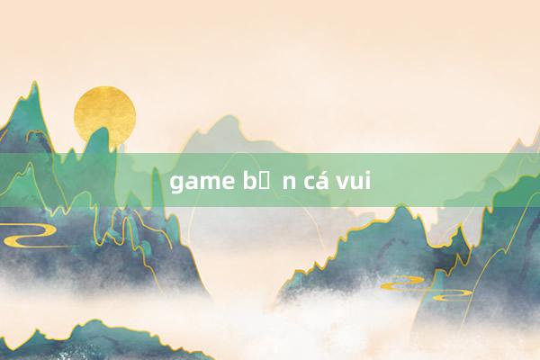 game bắn cá vui