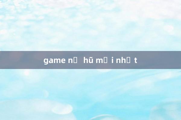 game nổ hũ mới nhất