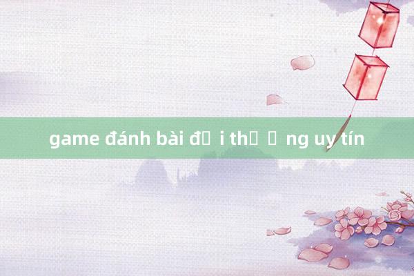 game đánh bài đổi thưởng uy tín