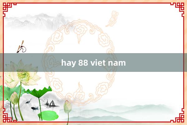 hay 88 viet nam