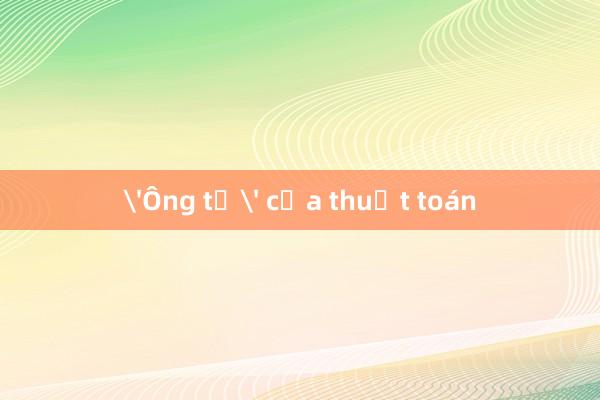 'Ông tổ' của thuật toán